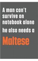 A man can't survive on notebook alone he also needs a Maltese: For Maltese Dog Fans