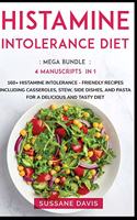 Histamine Intolerance Diet: MEGA BUNDLE - 4 Manuscripts in 1 - 160+ Histamine Intolerance - friendly recipes including casseroles, stew, side dishes, and pasta for a delicious 