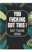 You Fucking Got This ! Habit Tracking Journal