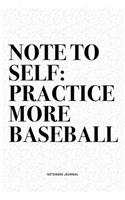 Note To Self: Practice More Baseball: A 6x9 Inch Diary Notebook Journal With A Bold Text Font Slogan On A Matte Cover and 120 Blank Lined Pages Makes A Great Alte