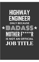 Highway Engineer Only Because Badass Mother F****R Is Not An Official Job Title Notebook: Lined Journal, 120 Pages, 6 x 9, Matte Finish