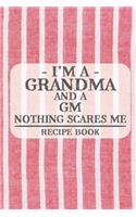 I'm a Grandma and a GM Nothing Scares Me Recipe Book: Blank Recipe Book to Write in for Women, Bartenders, Drink and Alcohol Log, Document all Your Special Recipes and Notes for Your Favorite ... for Wo