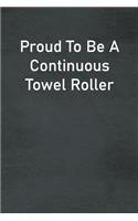 Proud To Be A Continuous Towel Roller: Lined Notebook For Men, Women And Co Workers