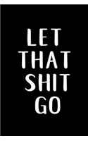 Let That Shit Go: Notebook to remind you to let that shit go!