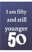 i am fifty and still younger: Birthday gifts for 50 Year Old, (6x9) gratitude journal, blank, 120 Pages, funny and original present for teen boys, girls, for men, women, daughter