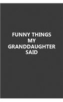 Funny Things My Granddaughter Said: Blank Lined Notebook Journal Gift for Grandparent's - 6x9 Inch 110 Pages Wide Ruled Journal Christmas Gifts for Grandpa, Ruled Journal Notebook for 