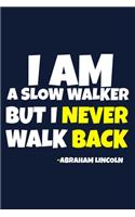 I Am A Slow Walker But I Never Walk Back - Abraham Lincoln