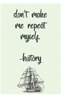 don't make me repeat myself. -history: Journal for History Teachers/Professors