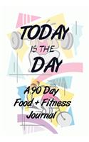 Today is the Day: A 90 Day Food + Fitness Journal: Daily Activity and Fitness and meal plan Tracker to Cultivate a Better You