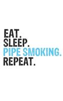 Eat Sleep Pipe Smoking Repeat Best Gift for Pipe Smoking Fans Notebook A beautiful