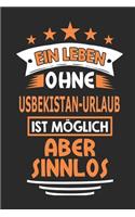 Ein Leben ohne Usbekistan-Urlaub ist möglich aber sinnlos: Notizbuch, Notizblock, 110 Seiten, Geschenk Buch, auch als Deko geeignet