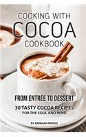 Cooking with Cocoa Cookbook: From Entrée to Dessert 30 Tasty Cocoa Recipes for the Soul and Mind