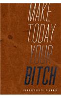 Make Today Your Bitch