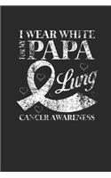 I Wear White For My Papa: Dotted Bullet Notebook (6" x 9" - 120 pages) Lung Cancer Awareness Themed Notebook for Daily Journal, Diary, and Gift