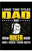 I Have Two Titles Dad And Hiker And I Rock Them Both: Birthday, Retirement, Appreciation, Fathers Day Special Gift, Lined Notebook, 6 x 9, 120 Pages