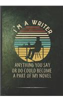 I'm a Writer Anything You Say or Do Could Become a Part of My Novel