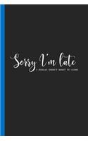 Sorry I'm Late I Really Didn't Want to Come