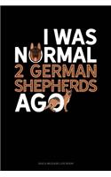 I Was Normal 2 German Shepherds Ago