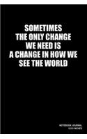 Sometimes The Only Change We Need Is A Change In How We See The World: Notebook, Journal, Or Diary - 110 Blank Lined Pages - 6" X 9" - Matte Finished Soft Cover