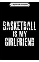 Composition Notebook: Basketball Is My Girlfriend Journal/Notebook Blank Lined Ruled 6x9 100 Pages