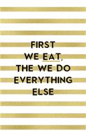 First We Eat, The We Do Everything Else.