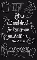 My Favorite Unhealthy Recipes: Isaiah 22:13 6x9 Blank Scripture Cookbook With 120 Recipe Templates, Bible Verse Recipe Journal, Funny Cooking Gifts