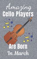 Amazing Cello Players Are Born In March: Cellist Gifts: This Cello Notebook / Cello Journal is 6x9in size 110+ lined ruled pages, great for Birthdays & Christmas. Cello Accessories. Cello G