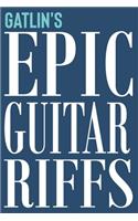 Gatlin's Epic Guitar Riffs: 150 Page Personalized Notebook for Gatlin with Tab Sheet Paper for Guitarists. Book format: 6 x 9 in(957 Epic Guitar Riffs Journal)