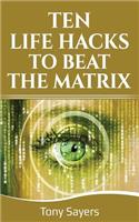 Ten Life Hacks to Beat the Matrix
