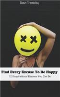 Find Every Excuse to Be Happy