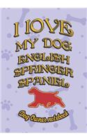 I Love My Dog English Springer Spaniel - Dog Owner Notebook: Doggy Style Designed Pages for Dog Owner's to Note Training Log and Daily Adventures.(77 I Love My Dog)