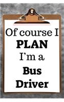 Of Course I Plan I'm a Bus Driver: 2019 6x9 365-Daily Planner to Organize Your Schedule by the Hour