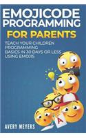 Emojicode Programming for Parents: Teach your Children Programming Basics in 30 Days or Less Using Emojis