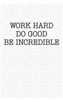 Work Hard Do Good Be Incredible: A 6x9 Inch Matte Softcover Notebook Journal with 120 Blank Lined Pages and an Uplifting Motivational Cover Slogan