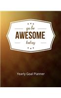 Go Be Awesome Today Yearly Goal Planner: Goal Setting to Live a Life of Freedom, Discover How to Turn Your Dreams Into Reality(3 Go Be Awesome Today (Goal Planner))