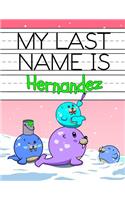 My Last Name is Hernandez: Personalized Primary Name Tracing Workbook for Kids Learning How to Write Their Last Name, Practice Paper with 1 Ruling Designed for Children in Pre