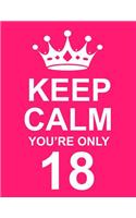 Keep Calm You're Only 18: Large Pink Notebook/Journal for Writing 100 Pages, 18th Birthday Gift for Women