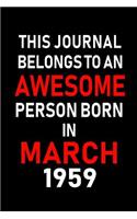 This Journal Belongs to an Awesome Person Born in March 1959: Blank Lined 6x9 Born in March with Birth Year Journal/Notebooks as an Awesome Birthday Gifts for Your Family, Friends, Coworkers, Bosses, Colleagues