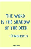 The Word Is the Shadow of the Deed - Democritus