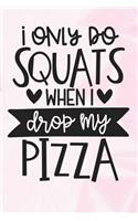 I Only Do Squats When I Drop My Pizza: Lined Notebook and Journal Composition Book Diary Fitness for Gym Girls