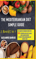 The Mediterranean Diet Simple Guide: 2 Books in 1:: The Complete Beginner Guide With 250+ Delicious And Easy-To-Make Low Calories Recipes To Boost Your Metabolism And Weight Loss!