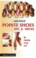 Pointe Shoes - Tips and Tricks: For Choosing, Tuning, Care