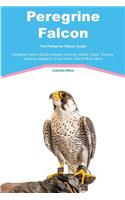 Peregrine Falcon the Peregrine Falcon Guide Peregrine Falcon Guide Includes: Hunting, Habits, Facts, Training, Housing, Migration, Food Chain, Diet & Much More