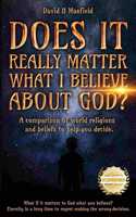 Does It Really Matter What I Believe about God?