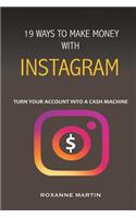 19 Ways to Make Money with Instagram: Turn Your Account Into a Cash Machine.