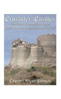 Crusader Castles: The History of the Medieval Castles Built in the Holy Lands during the Crusades