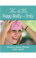 How to Be Happy, Really and Truly