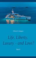 Life, Liberty, Luxury - and Love? Part V