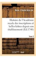 Histoire de l'Académie Royale Des Inscriptions Et Belles-Lettres Depuis Son Établissement. Tome 2