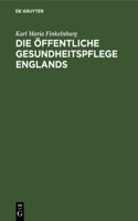 Die Öffentliche Gesundheitspflege Englands: Nach Ihrer Geschichtlichen Entwickelung Und Gegenwärtigen Organisation. Nebst Einer Vergleichenden Übersicht Der Sanitarischen Institutionen in Ande